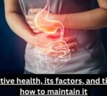 Digestive health, its factors, and tips on how to maintain it.