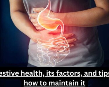 Digestive health, its factors, and tips on how to maintain it.