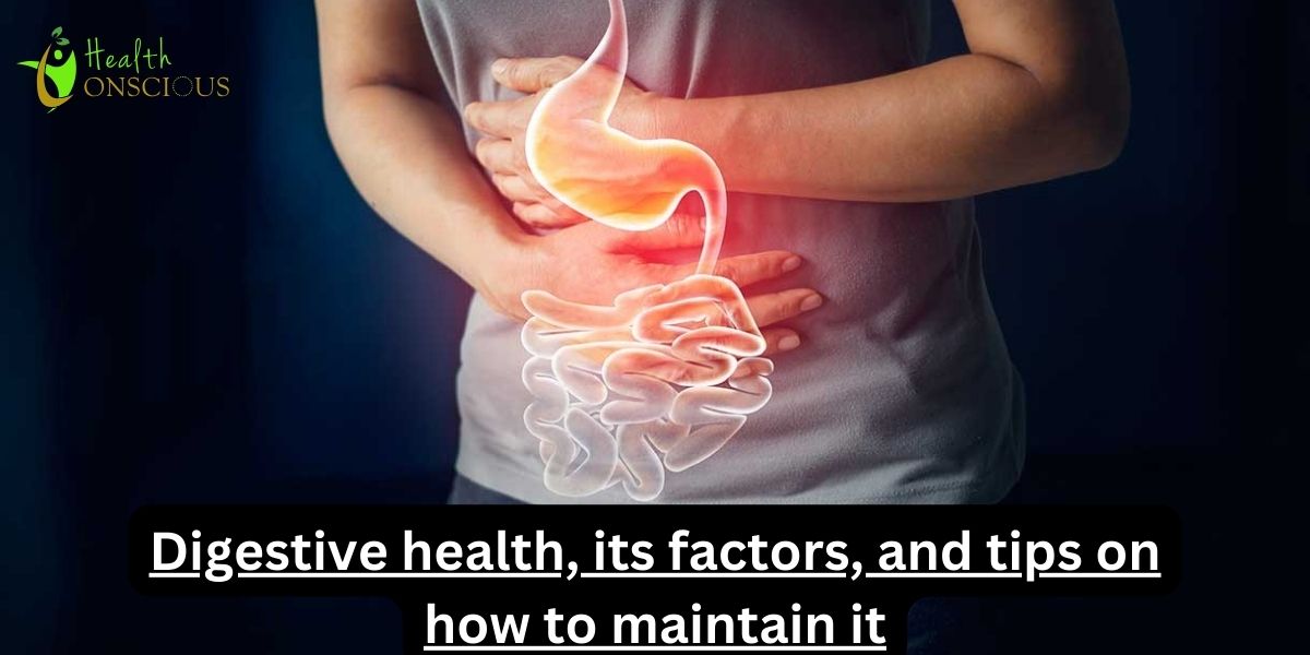 Digestive health, its factors, and tips on how to maintain it 