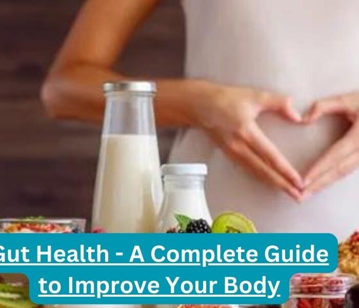 Gut Health - A Complete Guide to Improve Your Body