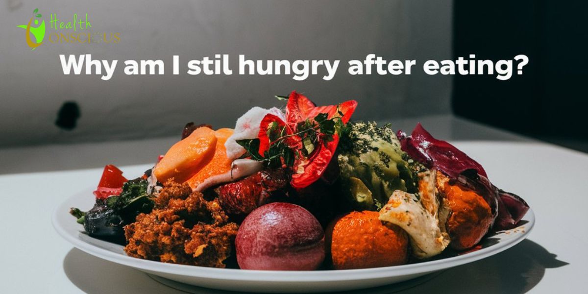 Why Am I Still Hungry After Eating? Exploring the Reasons and Solutions