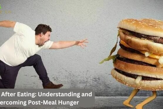 Hungry After Eating: Understanding and Overcoming Post-Meal Hunger