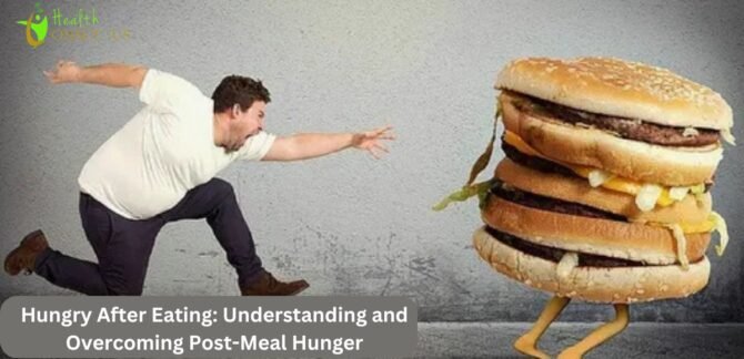 Hungry After Eating: Understanding and Overcoming Post-Meal Hunger