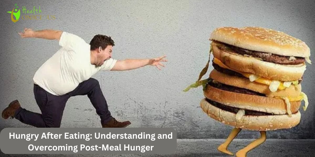 Hungry After Eating: Understanding and Overcoming Post-Meal Hunger