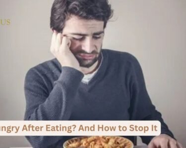 Why Am I Hungry After Eating? And How to Stop It