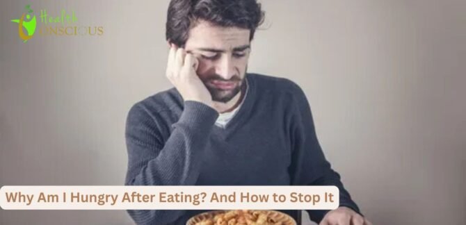 Why Am I Hungry After Eating? And How to Stop It