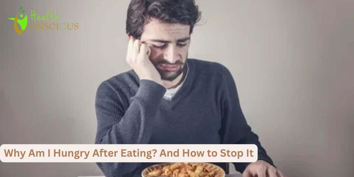 Why Am I Hungry After Eating? And How to Stop It.