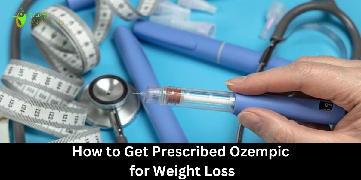 How to Get Prescribed Ozempic for Weight Loss – Health Conscious