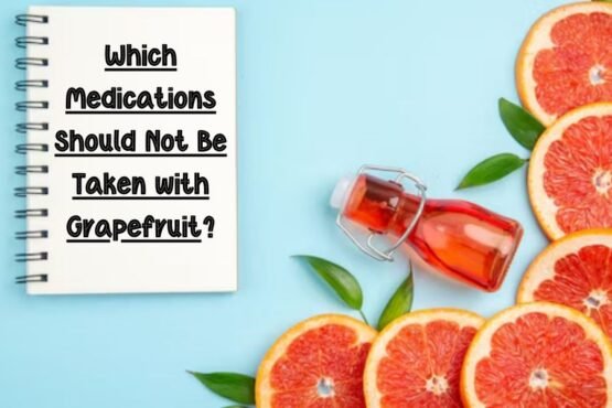 Which Medications Should Not Be Taken with Grapefruit?