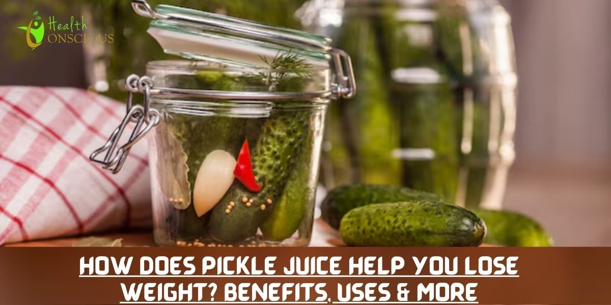 How does pickle juice help you lose Weight? Benefits, Uses & More