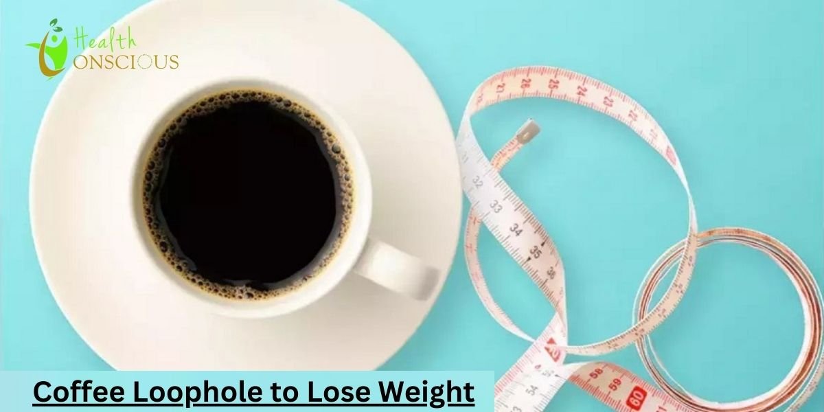 What is the Coffee Loophole to Lose Weight? Healths Conscious