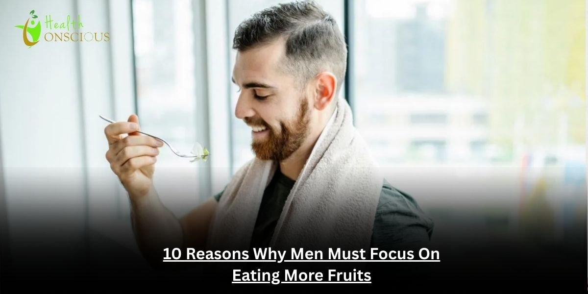 10 Reasons Why Men Must Focus On Eating More Fruits