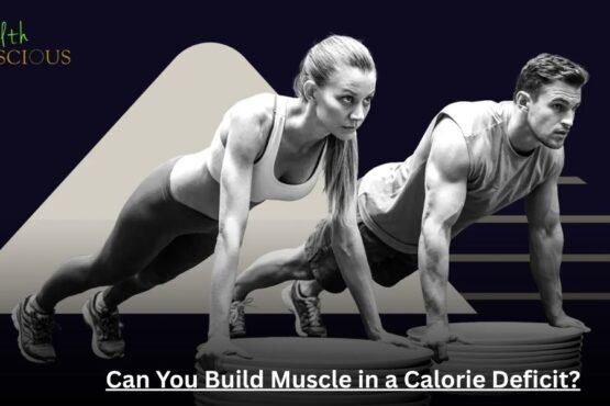 Can You Build Muscle in a Calorie Deficit