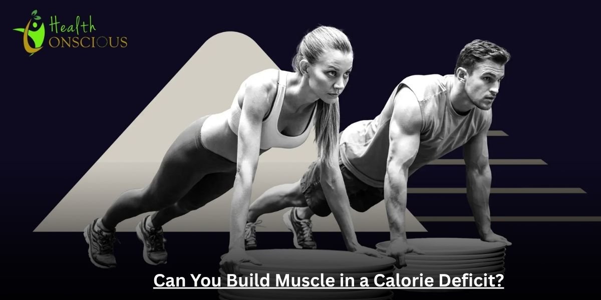 Can You Build Muscle in a Calorie Deficit? The Complete Guide