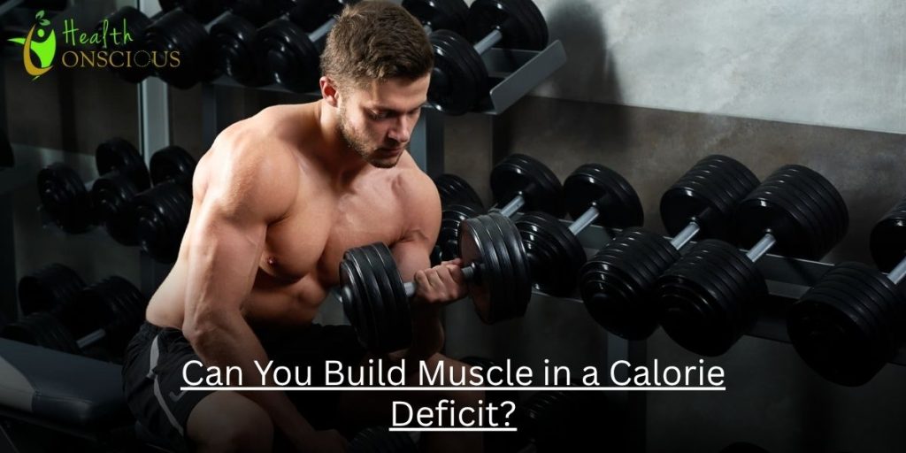 Can You Build Muscle in a Calorie Deficit