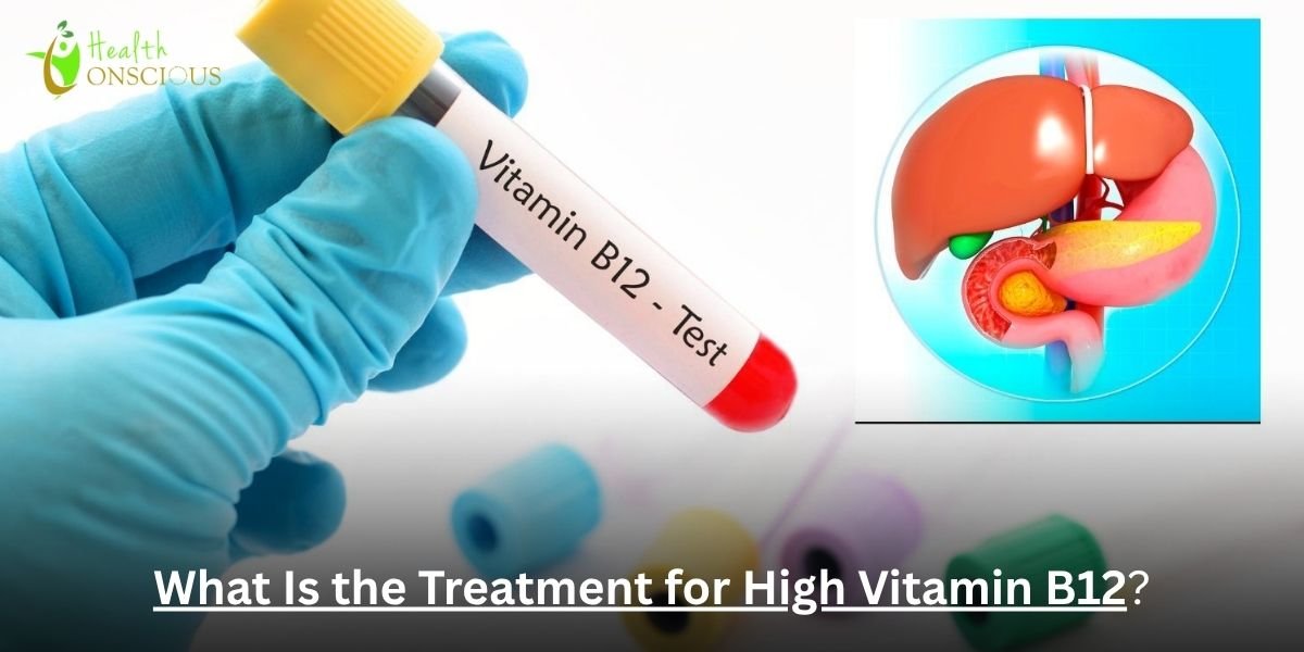 What Is the Treatment for High Vitamin B12 Levels in Blood?