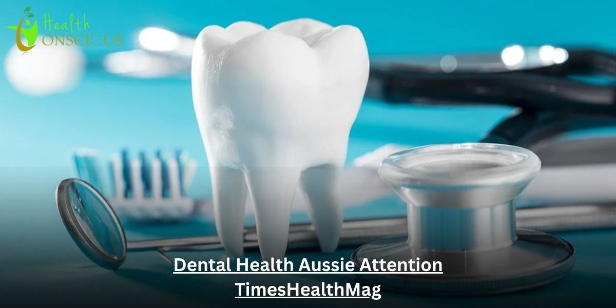 Prioritizing Dental Health Aussie Attention TimesHealthMag Watch Out