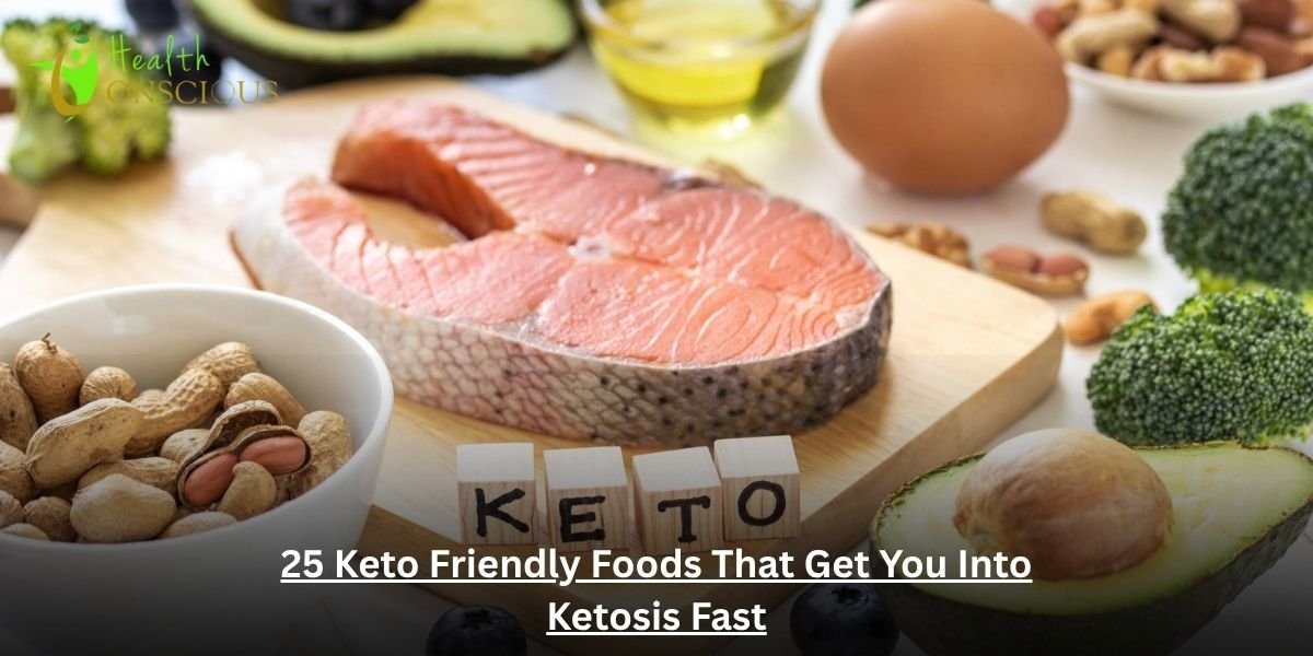 25 Keto Friendly Foods That Get You Into Ketosis Fast