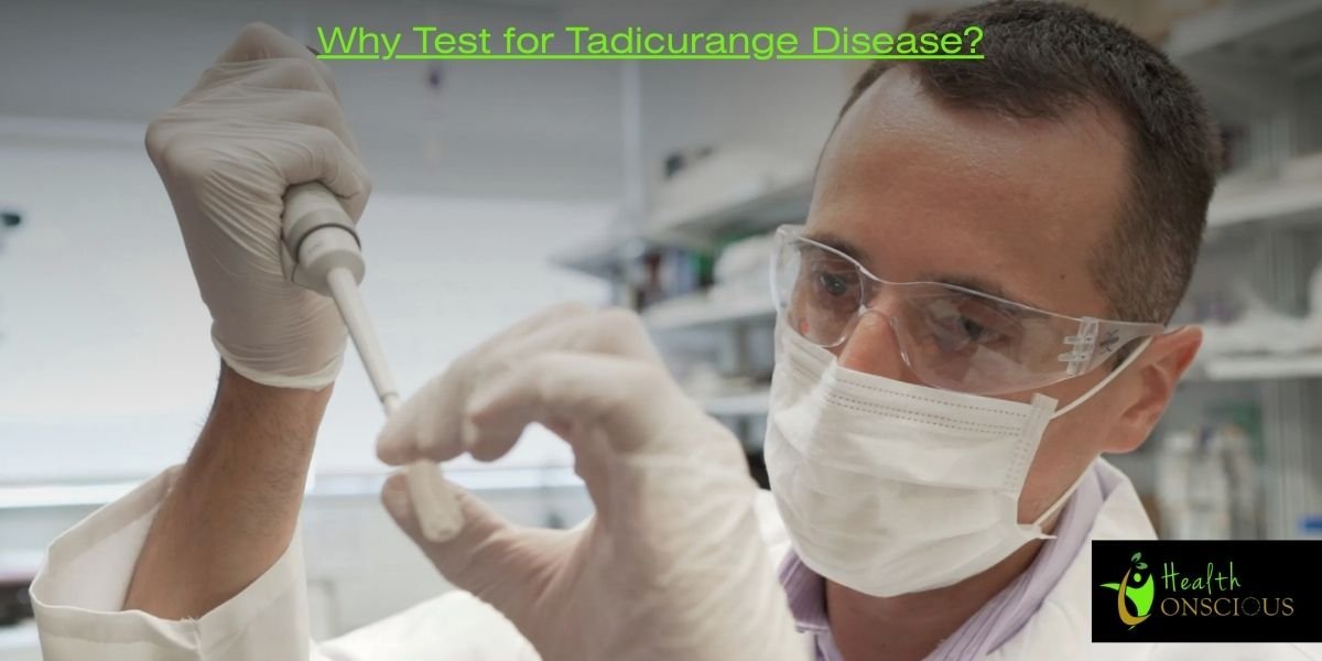 Why Test for Tadicurange Disease? Early Diagnosis for a Better Quality of Life