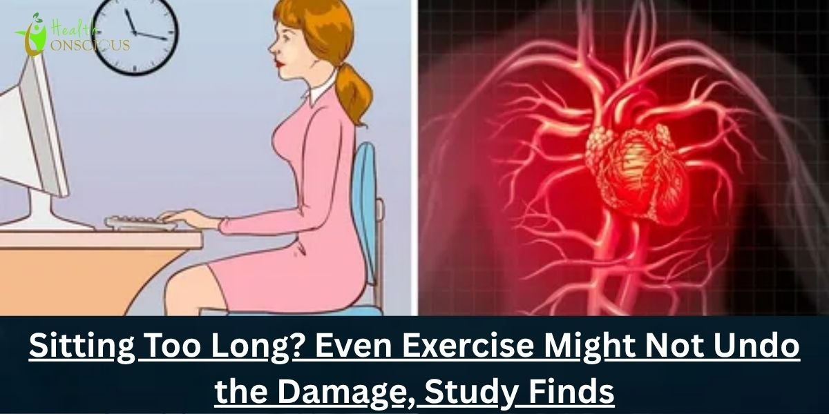 Sitting Too Long? Even Exercise Might Not Undo the Damage, Study Finds