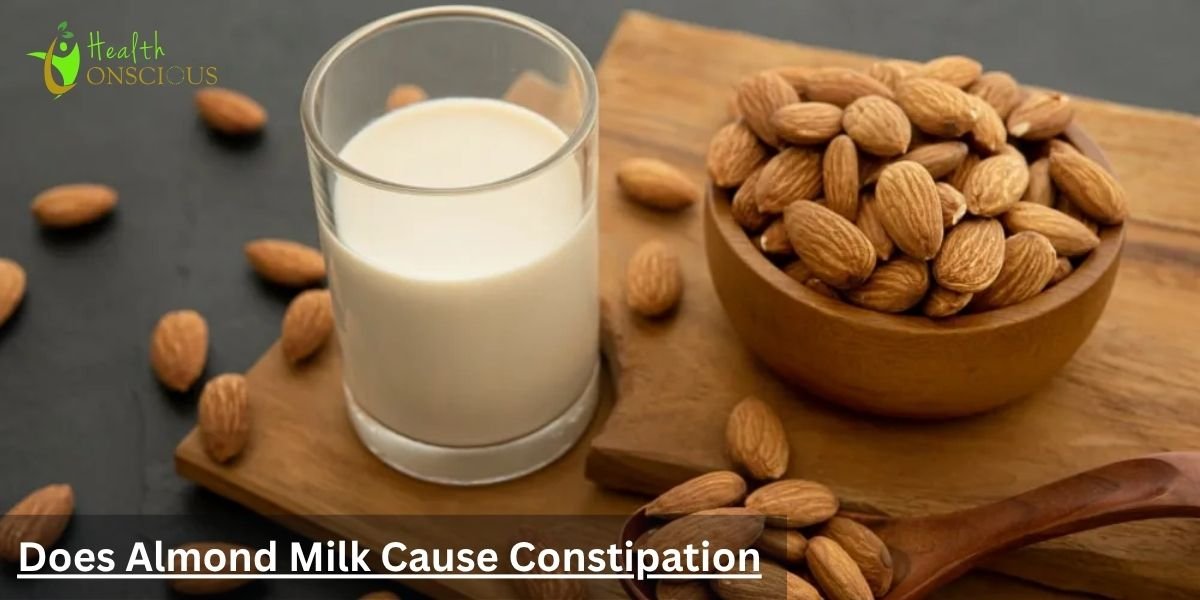 Does Almond Milk Cause Constipation? Explaining Each Aspect in Detail