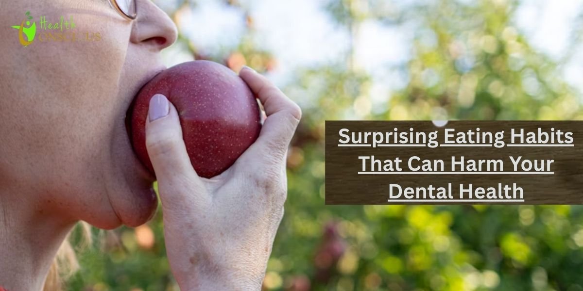 Surprising Eating Habits That Can Harm Your Dental Health