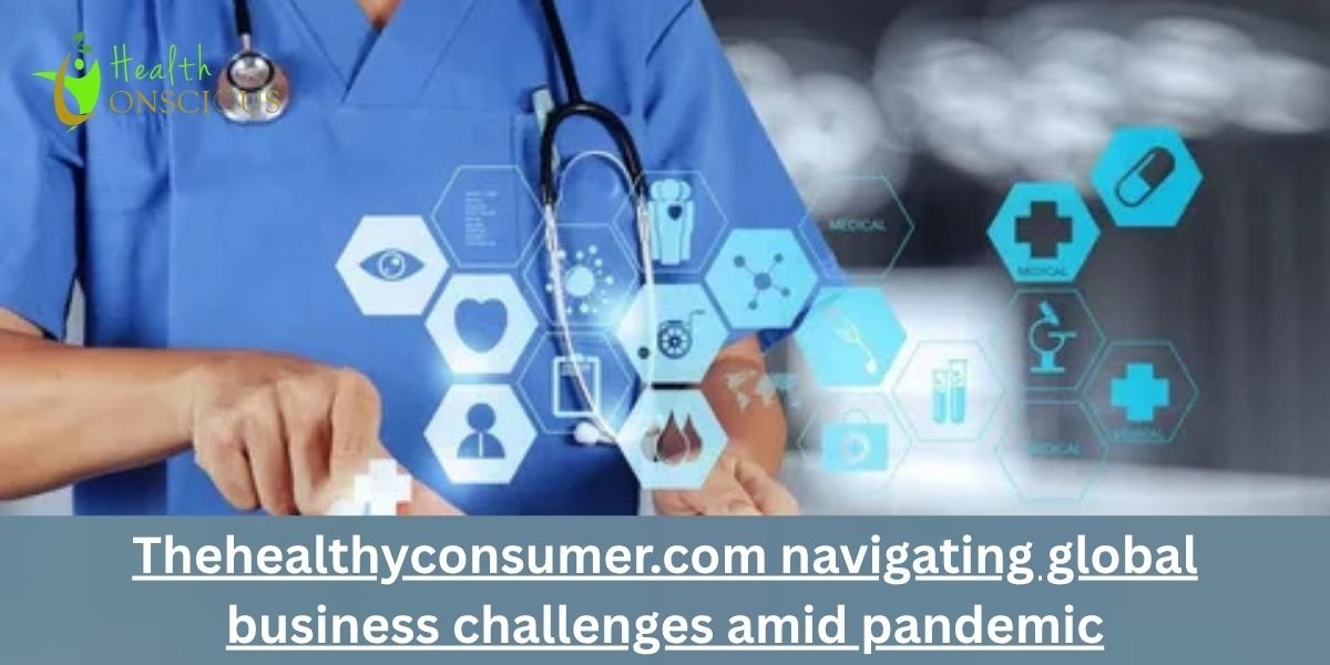 Thehealthyconsumer.com navigating global business challenges amid pandemic